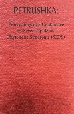 Petrushka: Proceedings of a Conference on Severe Epidemic Phytonotic Syndrome (SEPS) by Peter McCarey
