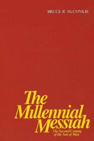 Millennial Messiah: The Second Coming of the Son of Man by Bruce R. McConkie