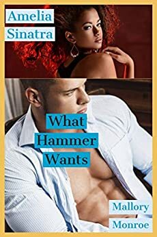 Amelia Sinatra 2: What Hammer Wants by Mallory Monroe