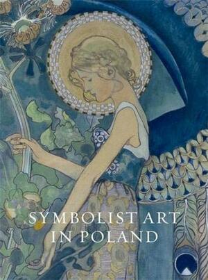 Symbolist Art in Poland: Poland and Britain C.1900. Edited by Alison Smith by Alison Smith, Piotr Kopszak, Andrzej Szczerski