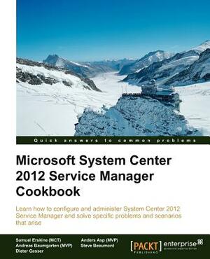 Microsoft System Center Service Manager 2012 Cookbook by Samuel Erskine, Steven Beaumont, Anders Asp