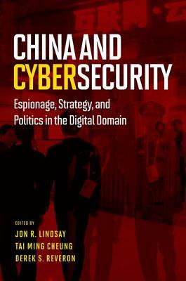 China and Cybersecurity: Espionage, Strategy, and Politics in the Digital Domain by 