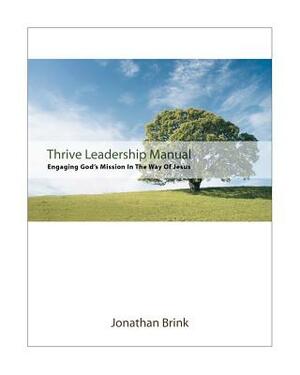 Thrive Leadership Manual: Engaging God's Mission In The Way Of Jesus by Jonathan Brink