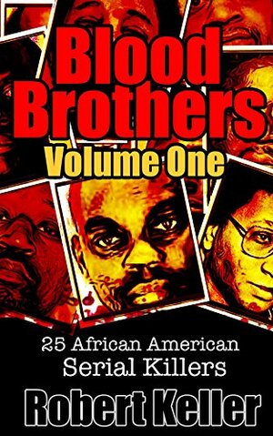 Blood Brothers: Volume 1: 25 African American Serial Killers by Robert Keller