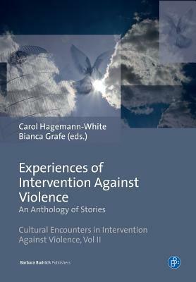 Experiences of Intervention Against Violence: An Anthology of Stories: Stories in Four Languages from England & Wales, Germany, Portugal and Slovenia by Carol Hagemann-White, Bianca Grafe