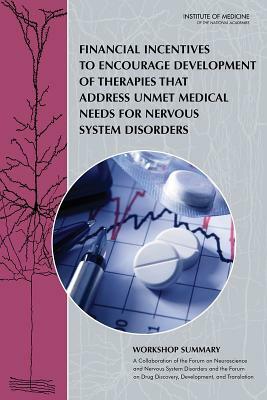 Financial Incentives to Encourage Development of Therapies That Address Unmet Medical Needs for Nervous System Disorders: Workshop Summary by Institute of Medicine, Forum on Drug Discovery Development and, Board on Health Sciences Policy