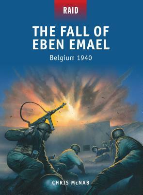 The Fall of Eben Emael: Belgium 1940 by Chris McNab