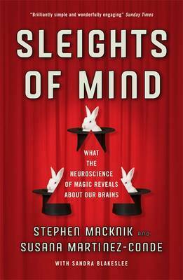 Sleights of Mind: What the Neuroscience of Magic Reveals about Our Brains by Susana Martinez-Conde, Sandra Blakeslee, Stephen L. Macknik