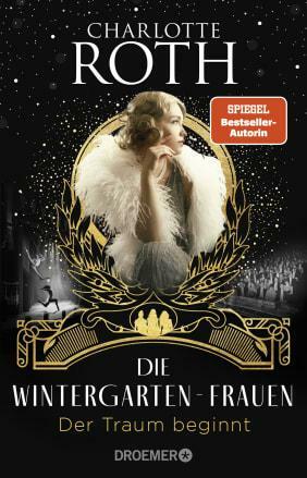 Die Wintergarten-Frauen. Der Traum beginnt: Roman by Charlotte Roth