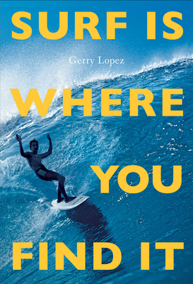 Surf Is Where You Find It by Gerry Lopez