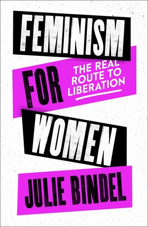 Feminism for Women: The Real Route to Liberation by Julie Bindel