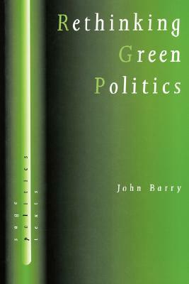Rethinking Green Politics: Nature, Virtue and Progress by John Barry