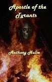 Apostle of the Tyrants by Anthony Hulse