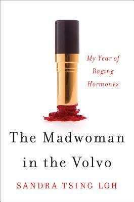 The Madwoman in the Volvo: My Year of Raging Hormones by Sandra Tsing Loh