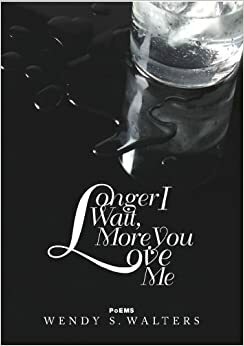 Longer I Wait, More You Love Me by Wendy S. Walters