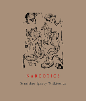 Narcotics: Nicotine, Alcohol, Cocaine, Peyote, Morphine, Ether + Appendices by Stanisław Ignacy Witkiewicz, Soren A. Gauger