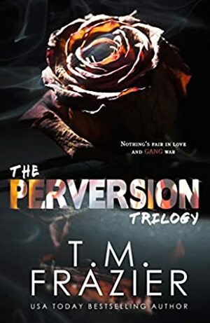 The Perversion Trilogy: Perversion, Possession & Permission by T.M. Frazier
