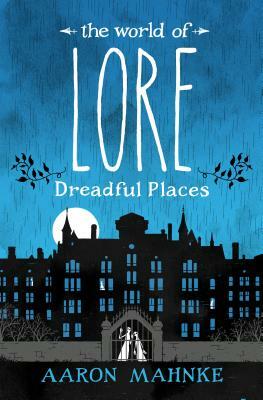 The World of Lore: Dreadful Places by Aaron Mahnke