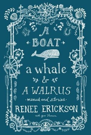 A Boat, a Whale & a Walrus: Menus and Stories by Jim Henkens, Renee Erickson, Jess Thomson