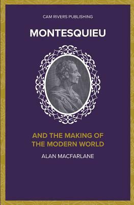 Montesquieu and the Making of the Modern World by Alan MacFarlane
