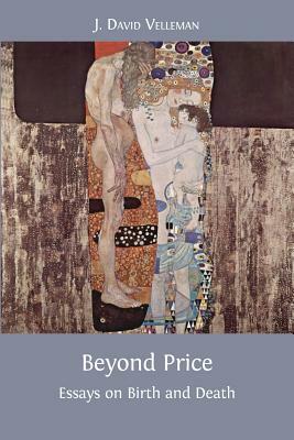 Beyond Price: Essays on Birth and Death by J. David Velleman