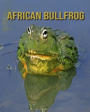 African Bullfrog: Learn About African Bullfrog and Enjoy Colorful Pictures by Diane Jackson