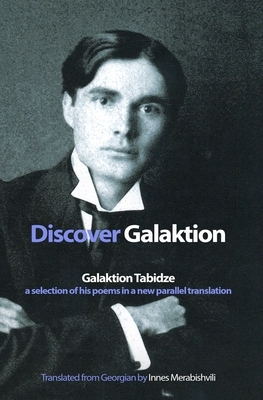 Discover Galaktion: Galaktion Tabidze: A Selection of His Poems in a New Parallel Translation by Galaktion Tabidze