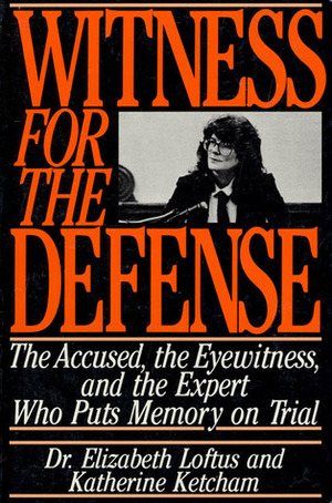 Witness for the Defense: The Accused, the Eyewitness, and the Expert Who Puts Memory on Trial by Elizabeth F. Loftus, Katherine Ketcham