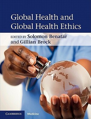 Global Health and Global Health Ethics by Gillian Brock, Solomon Benatar