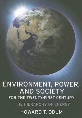 Environment, Power, and Society for the Twenty-First Century: The Hierarchy of Energy by Howard T. Odum