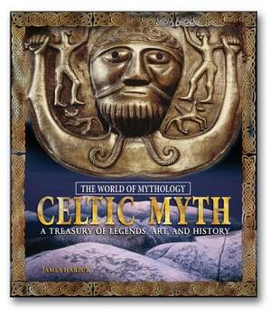 Celtic Myth: A Treasury of Legends, Art, and History: A Treasury of Legends, Art, and History by James Harpur