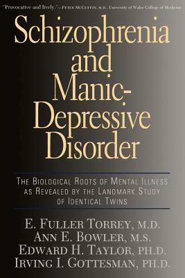 Schizophrenia and Manic-Depressive Disorder: The Biological Roots of Mental Illness as Revealed by the Landmark Study of Identical Twins by Ann E. Bowler, E. Fuller Torrey