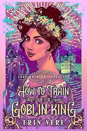 How to Train Your Goblin King by Erin Vere