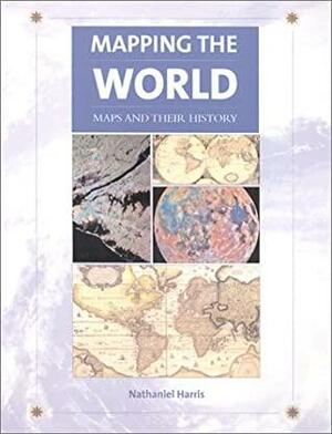 Mapping the World: Maps and Their History by Nathaniel Harris