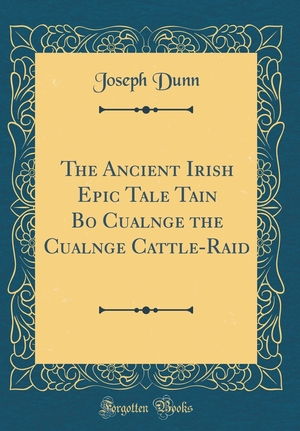 The Ancient Irish Epic Tale Tain Bo Cualnge the Cualnge Cattle-Raid by Joseph Dunn, Anonymous