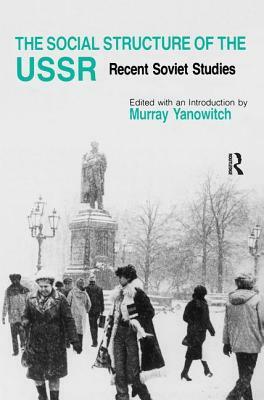 The Social Structure of the Ussr: Recent Soviet Studies: Recent Soviet Studies by Murray Yanowitch