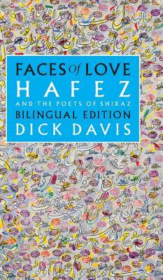 Faces of Love: Hafez and the Poets of Shiraz: Bilingual Edition by Jahan Malek Khatun, Dick Davis, Hafez