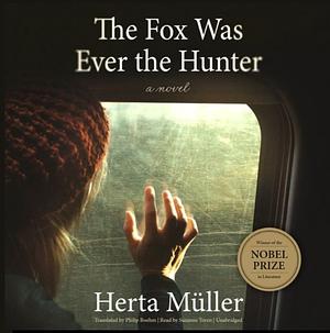 The Fox Was Ever the Hunter by Herta Müller