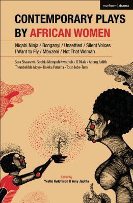 Contemporary Plays by African Women: Niqabi Ninja; Bonganyi; Unsettled; Silent Voices; I Want To Fly; Mbuzemi; Not That Woman by Sophia Kwachuh Mempuh, Judith Adong, Yvette Hutchison, Sara Shaarawi, J.C. Niala, Amy Jephta, Tosin Jobi-Tume, Koleka Putuma, Thembelihle Moyo