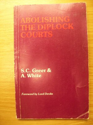 Abolishing the Diplock Courts: The Case for Restoring Jury Trial to Scheduled Offences in Northern Ireland by A. White, Cobden Trust, S.C. Greer