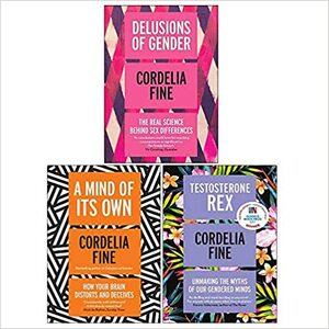 Cordelia Fine 3 Books Collection Set (Delusions of Gender, Testosterone Rex, A Mind of Its Own) by Cordelia Fine