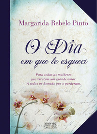 O Dia em que te Esqueci by Margarida Rebelo Pinto