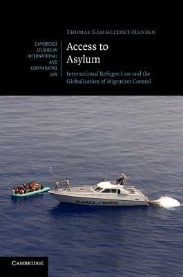 Access to Asylum: International Refugee Law and the Globalisation of Migration Control by Thomas Gammeltoft-Hansen