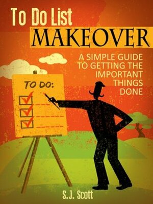 To-Do List Makeover: A Simple Guide to Getting the Important Things Done (Productive Habits Book 2) by S.J. Scott