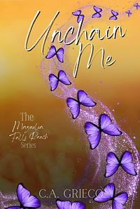 Unchain Me : A small town country romance by C.A. Grieco