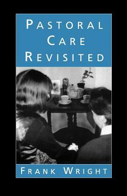 Pastoral Care Revisited by Frank Wright