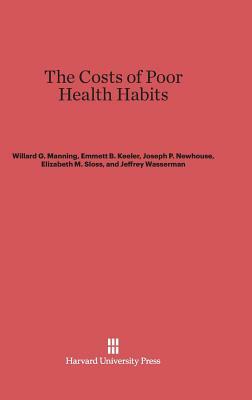 The Costs of Poor Health Habits by Joseph P. Newhouse, Willard G. Manning, Emmett B. Keeler
