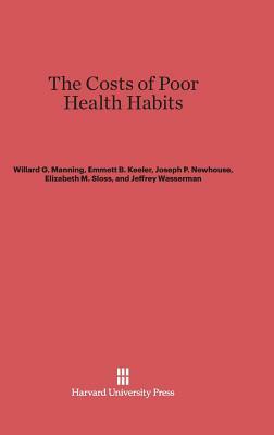 The Costs of Poor Health Habits by Emmett B. Keeler, Willard G. Manning, Joseph P. Newhouse