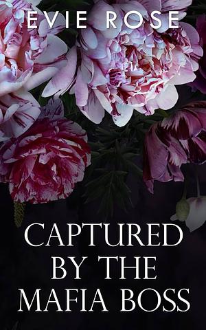 Captured by the Mafia Boss by Evie Rose