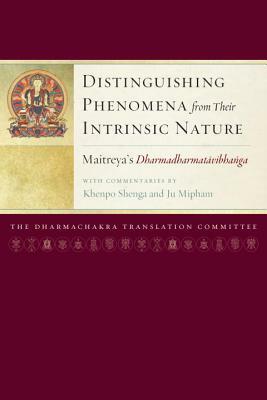 Distinguishing Phenomena from Their Intrinsic Nature: Maitreya's Dharmadharmatavibhanga by Ju Mipham, Khenpo Shenga